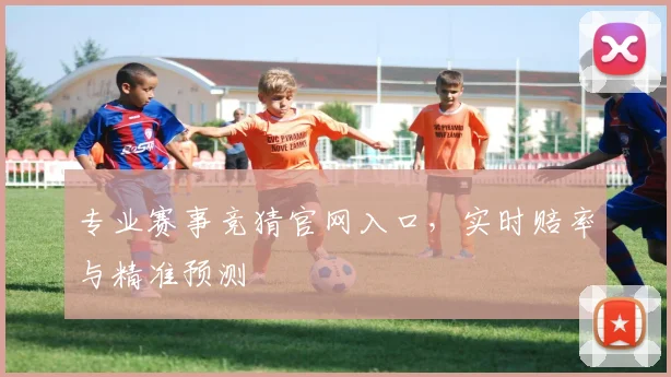 专业赛事竞猜官网入口，实时赔率与精准预测