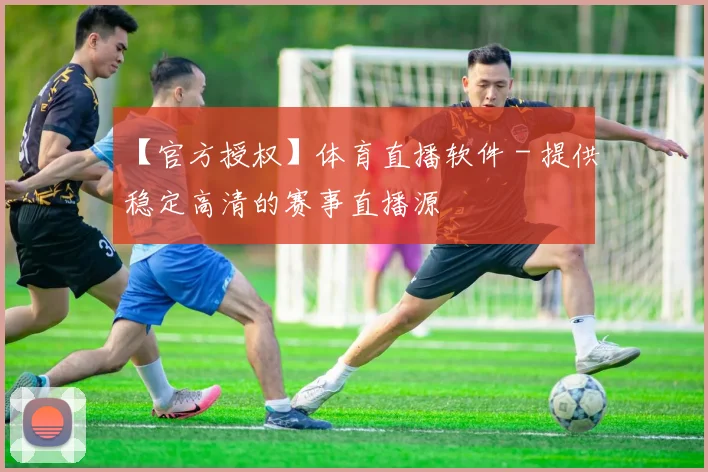 【官方授权】体育直播软件 - 提供稳定高清的赛事直播源
