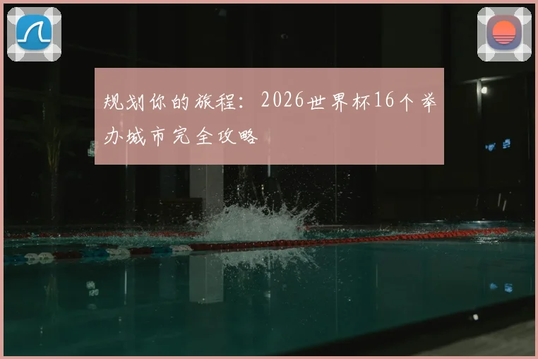 规划你的旅程：2026世界杯16个举办城市完全攻略