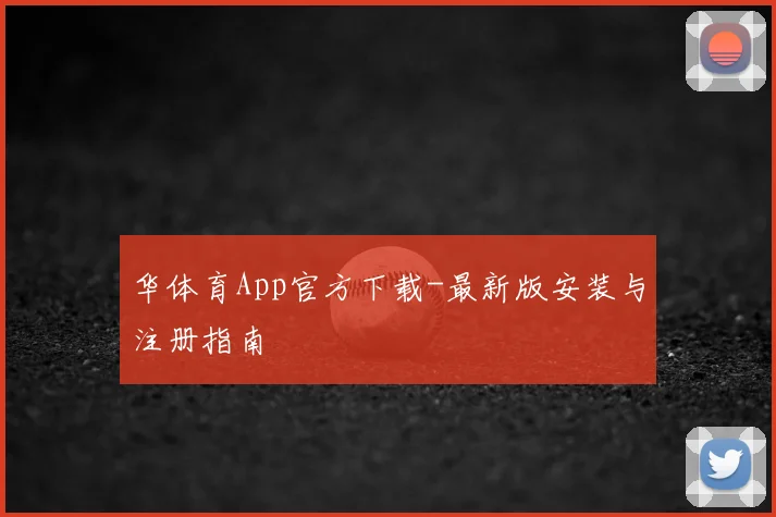 华体育App官方下载-最新版安装与注册指南