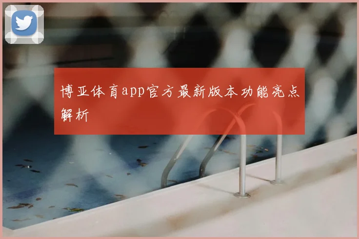 博亚体育app官方最新版本功能亮点解析