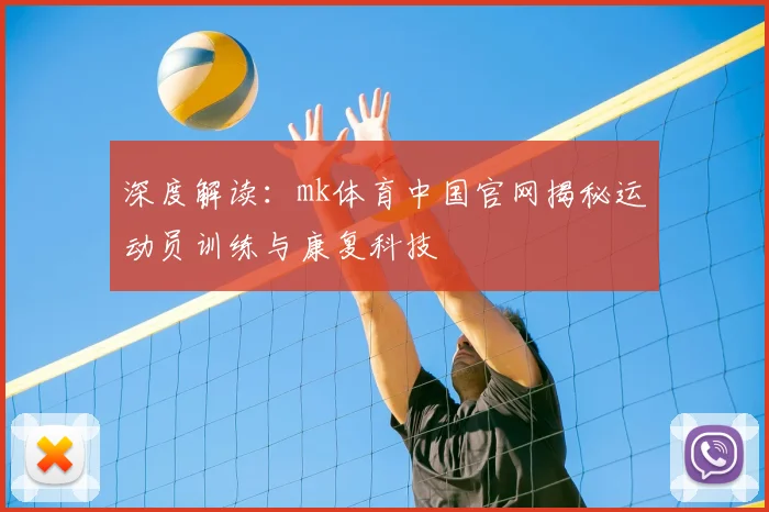深度解读：mk体育中国官网揭秘运动员训练与康复科技
