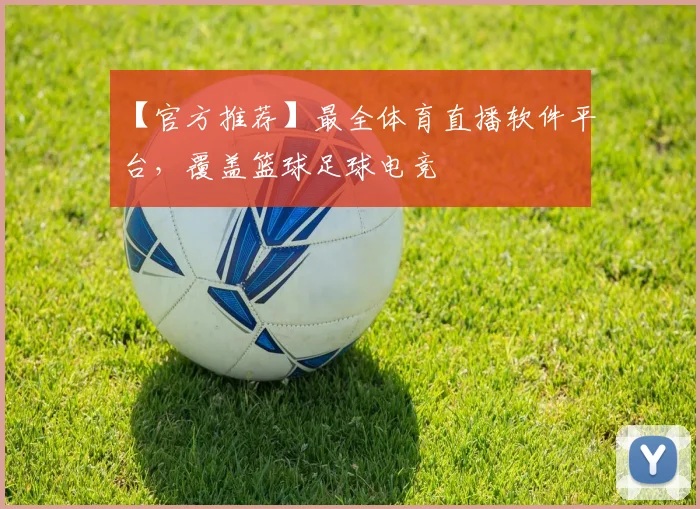 【官方推荐】最全体育直播软件平台，覆盖篮球足球电竞